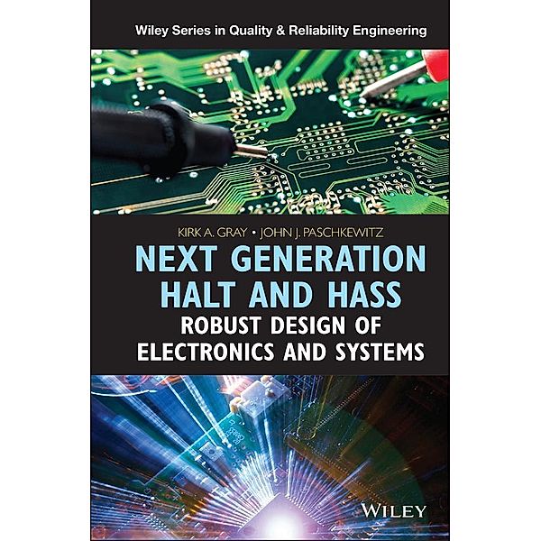 Next Generation HALT and HASS / Wiley Series in Quality and Reliability Engineering, Kirk A. Gray, John J. Paschkewitz