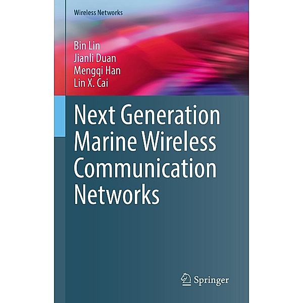 Next Generation Marine Wireless Communication Networks / Wireless Networks, Bin Lin, Jianli Duan, Mengqi Han, Lin X. Cai