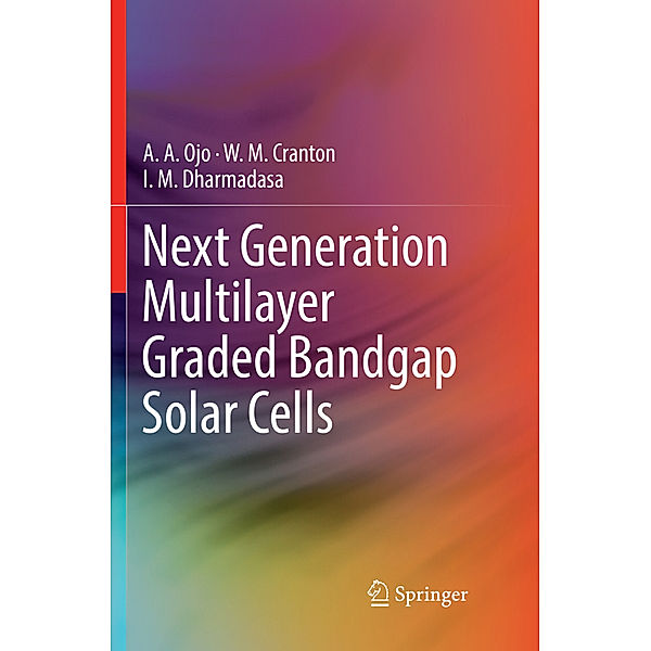 Next Generation Multilayer Graded Bandgap Solar Cells, A. A. Ojo, W. M. Cranton, I. M. Dharmadasa