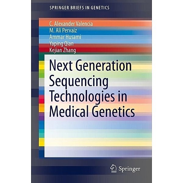 Next Generation Sequencing Technologies in Medical Genetics / SpringerBriefs in Genetics, C. Alexander Valencia, M. Ali Pervaiz, Ammar Husami, Yaping Qian, Kejian Zhang