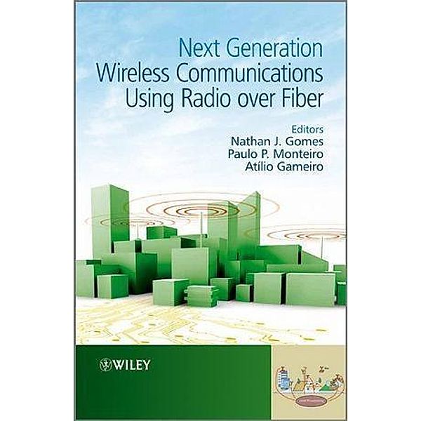 Next Generation Wireless Communications Using Radio over Fiber, Nathan J. Gomes, Paulo P. Monteiro, Atílio Gameiro