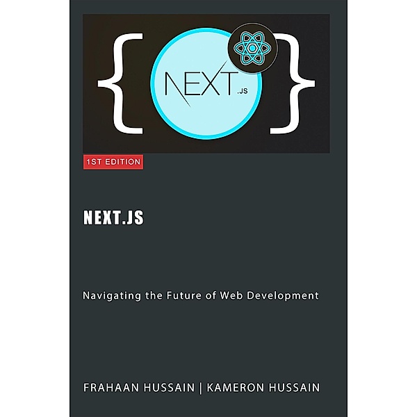 Next.js: Navigating the Future of Web Development, Kameron Hussain, Frahaan Hussain