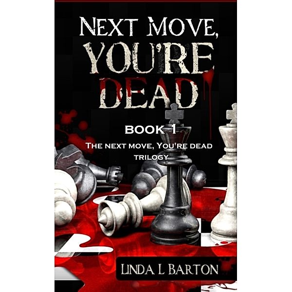 Next Move, You're Dead  Trilogy: Next Move, You're Dead: Book 1 of the Next Move, You're Dead Trilogy, Linda L Barton