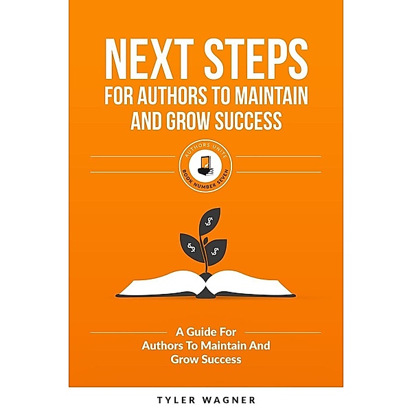 Next Steps For Authors To Maintain And Grow Success (Authors Unite Book Series, #7), Tyler Wagner