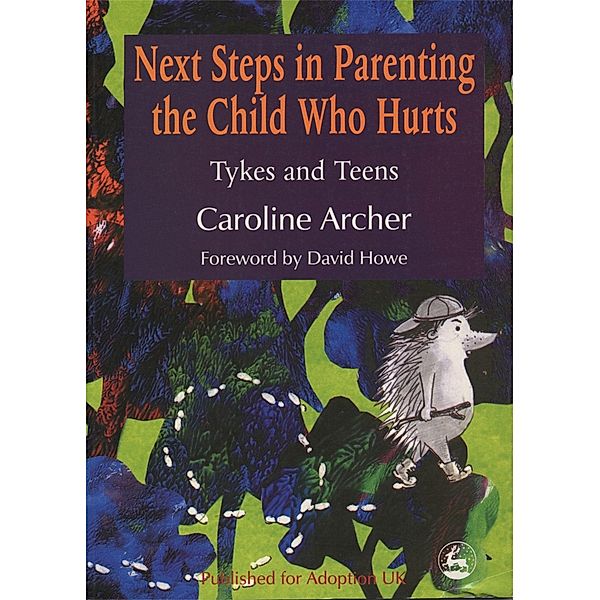 Next Steps in Parenting the Child Who Hurts, Caroline Archer