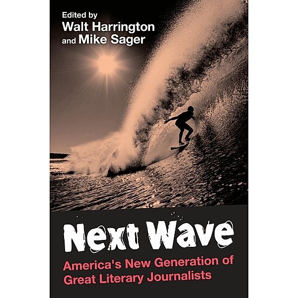 Next Wave: America's New Generation of Great Literary Journalists, Walt Harrington and Mike Sager