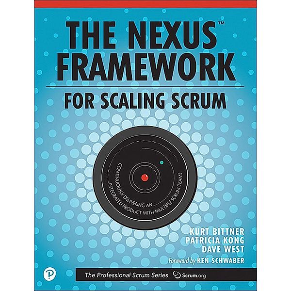 Nexus Framework for Scaling Scrum, The, Kurt Bittner, Patricia Kong, Eric Naiburg, Dave West