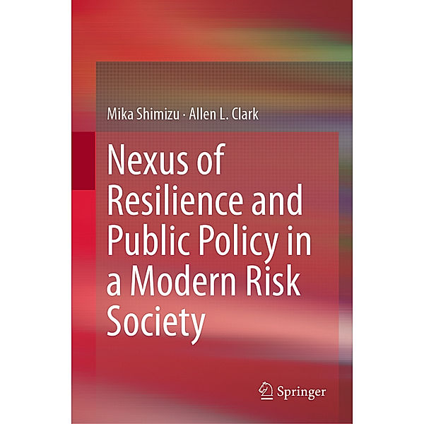 Nexus of Resilience and Public Policy in a Modern Risk Society, Mika Shimizu, Allen L. Clark