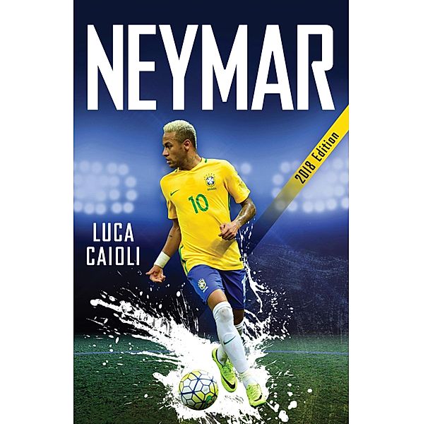 Neymar - 2018 Updated Edition / Luca Caioli, Luca Caioli