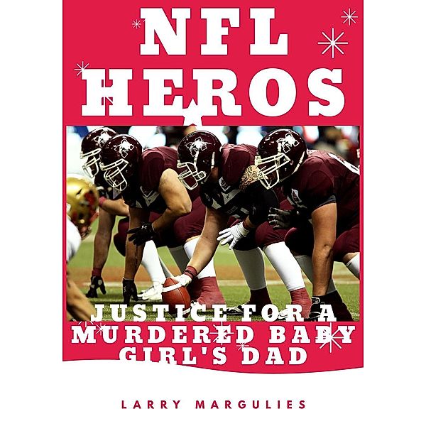 Nfl Heros Justice For a Murdered Baby Girl's Dad, Larry Margulies