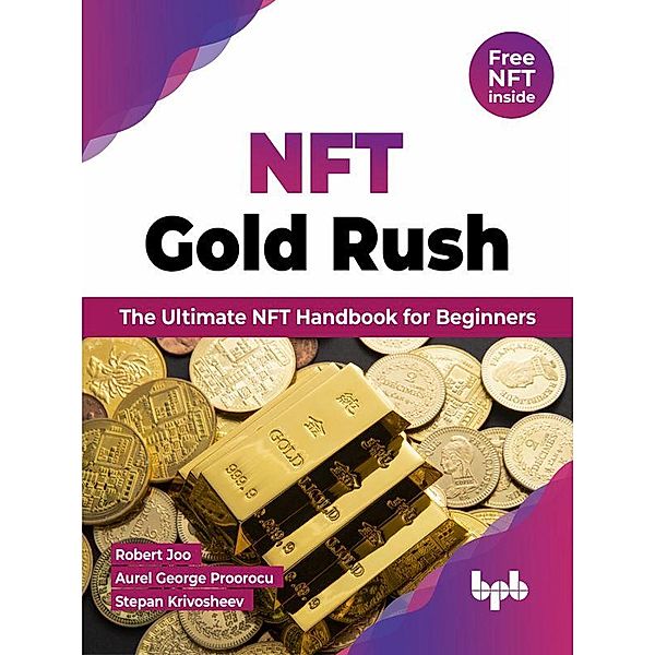 NFT Gold Rush: The Ultimate NFT Handbook for Beginners (English Edition), Robert Joo, Aurel George Proorocu, Stepan Krivosheev