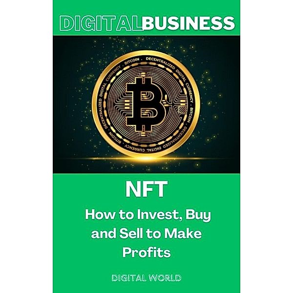 NFT - How to Invest, Buy and Sell to Make Profits / Digital Business Bd.7