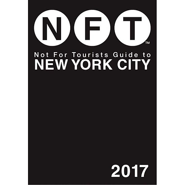 NFT / Not for Tourists Guide to New York City 2017, Not For Tourists