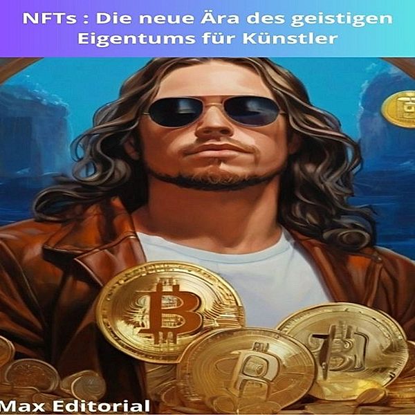 NFTs : Die neue Ära des geistigen Eigentums für Künstler / KRYPTOWÄHRUNGEN, BITCOINS und BLOCKCHAIN Bd.1, Max Editorial