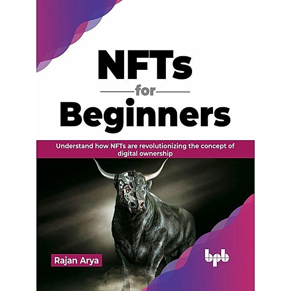 NFTs for Beginners: Understand how NFTs are Revolutionizing the concept of Digital Ownership (English Edition), Rajan Arya
