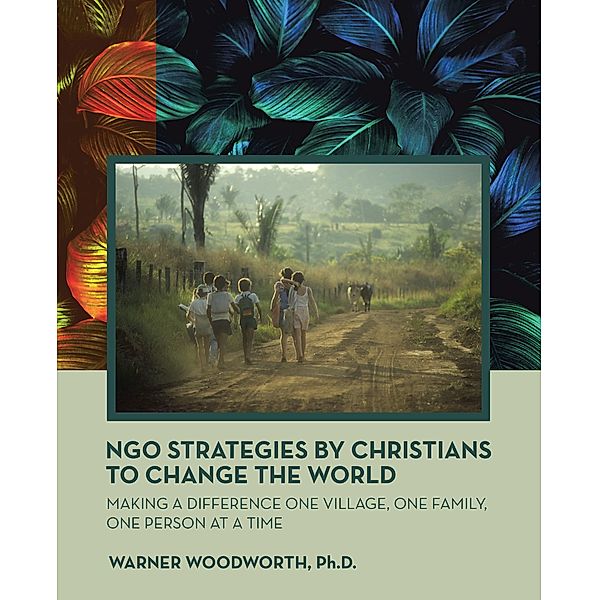 Ngo Strategies by Christians to Change the World, Warner Woodworth Ph. D.