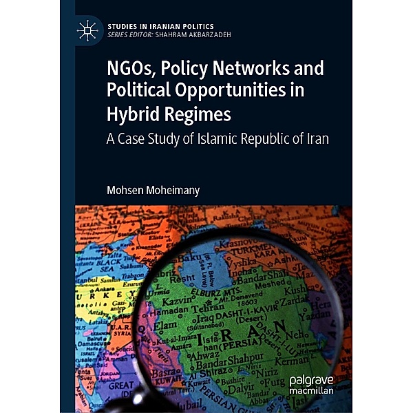 NGOs, Policy Networks and Political Opportunities in Hybrid Regimes / Studies in Iranian Politics, Mohsen Moheimany