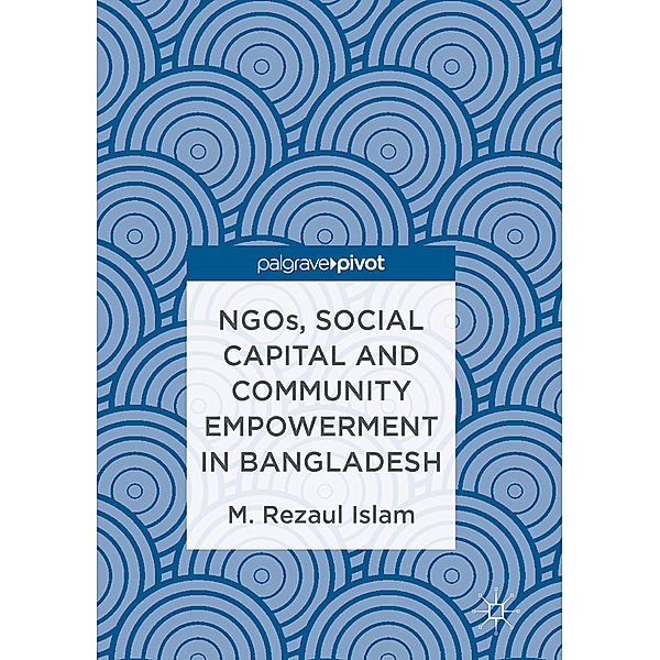 NGOs, Social Capital and Community Empowerment in Bangladesh, M.Rezaul Islam
