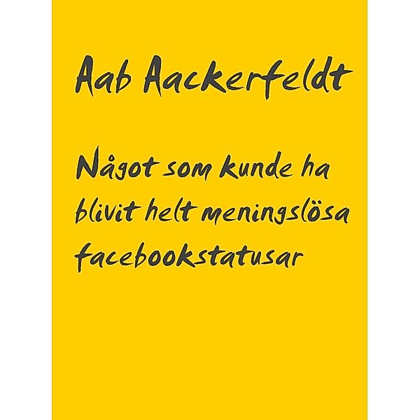 Något som kunde ha blivit helt meningslösa facebookstatusar, Aab Aackerfeldt