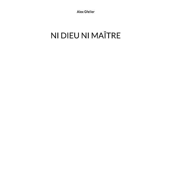 NI DIEU NI MAÎTRE, Alex Gfeller