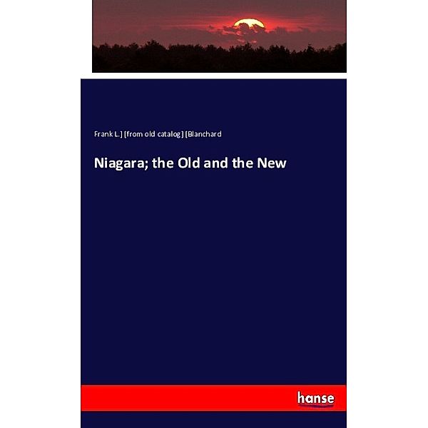 Niagara; the Old and the New, Frank L. Blanchard