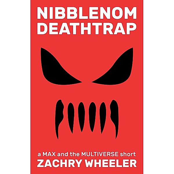 Nibblenom Deathtrap (Max and the Multiverse, #5) / Max and the Multiverse, Zachry Wheeler