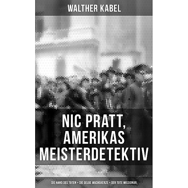 Nic Pratt, Amerikas Meisterdetektiv: Die Hand des Toten + Die gelbe Wachskerze + Der tote Missionar, Walther Kabel