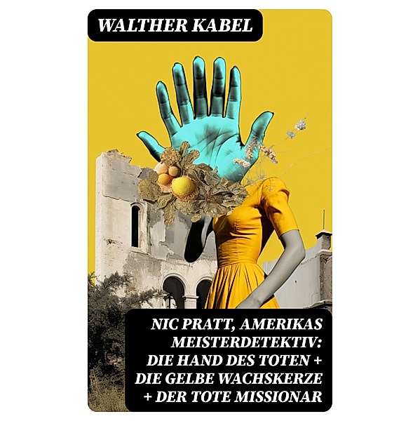 Nic Pratt, Amerikas Meisterdetektiv: Die Hand des Toten + Die gelbe Wachskerze + Der tote Missionar, Walther Kabel