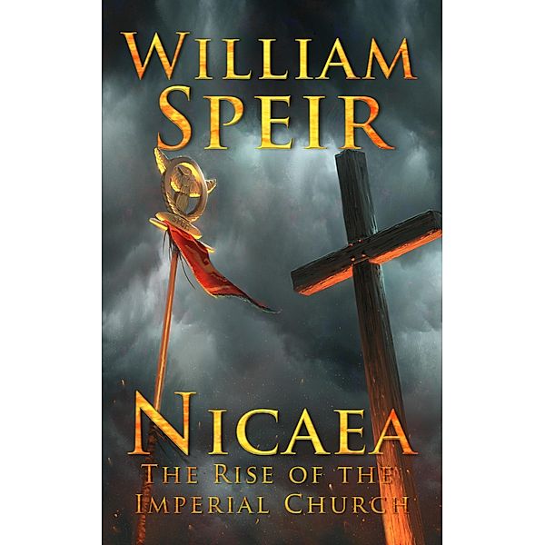 Nicaea - The Rise of the Imperial Church, William Speir