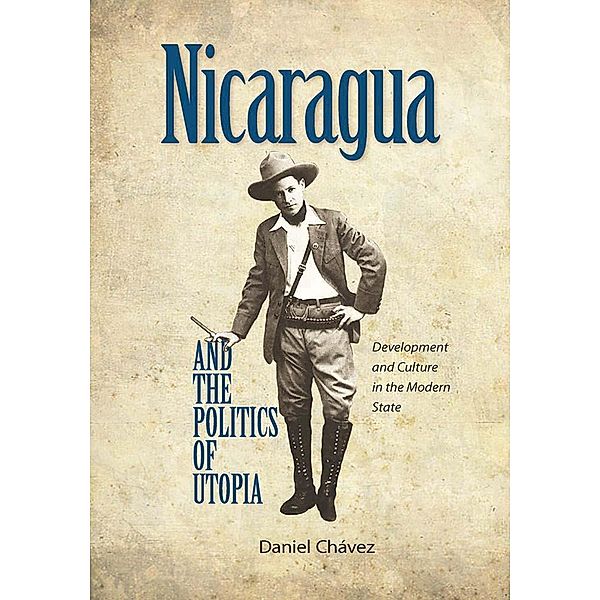Nicaragua and the Politics of Utopia, Daniel Chavez