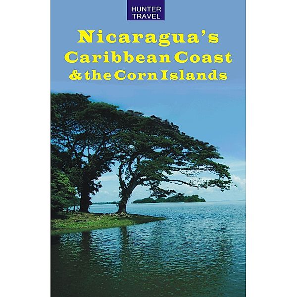 Nicaragua's Caribbean Coast & the Corn Islands / Hunter Publishing, Erica Rounsefel