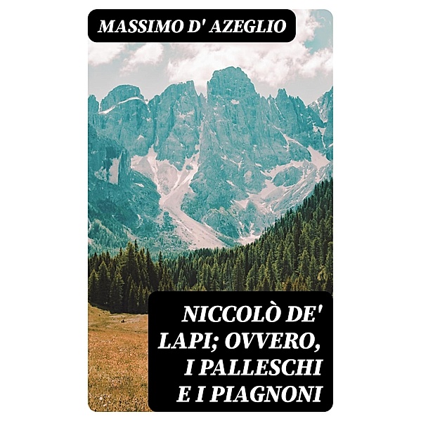 Niccolò de' Lapi; ovvero, i Palleschi e i Piagnoni, Massimo D' Azeglio