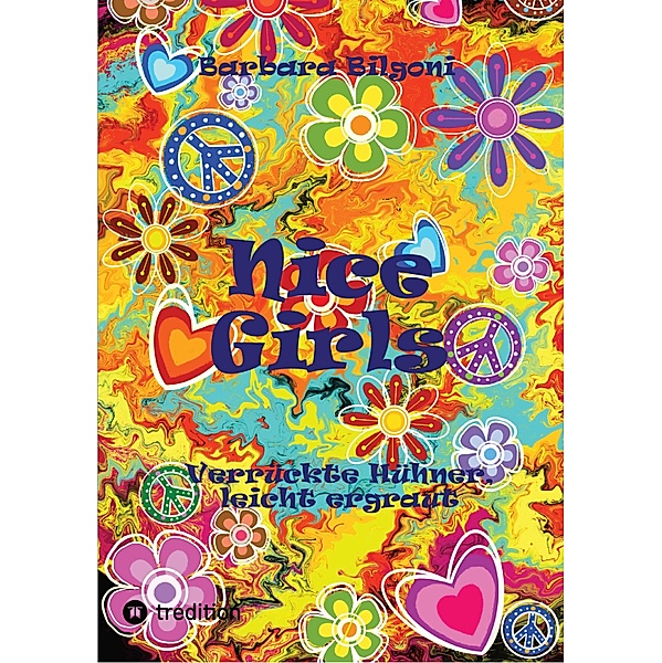 Nice Girls Verrückte Hühner, leicht ergraut / Nice Girls Die Hippies von früher im 21. Jahrhundert Bd.1, Barbara Bilgoni