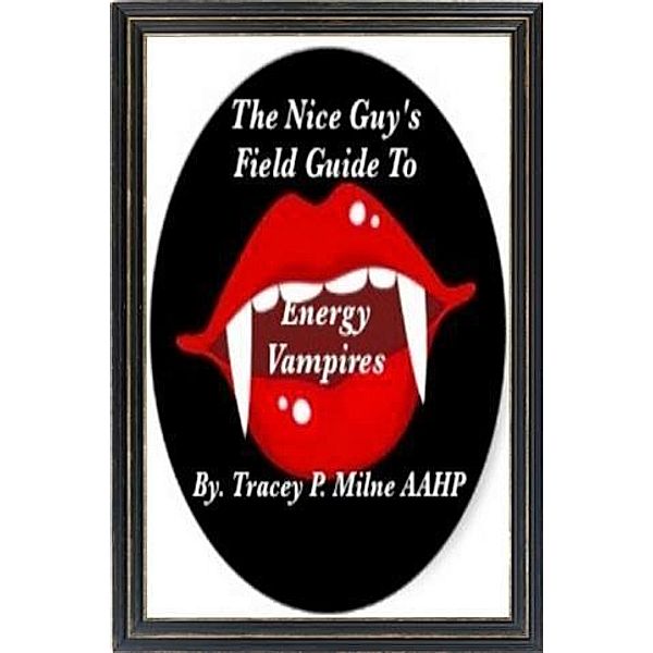 Nice Guy's Field Guide To Energy Vampires, Tracey P. Milne AAHP