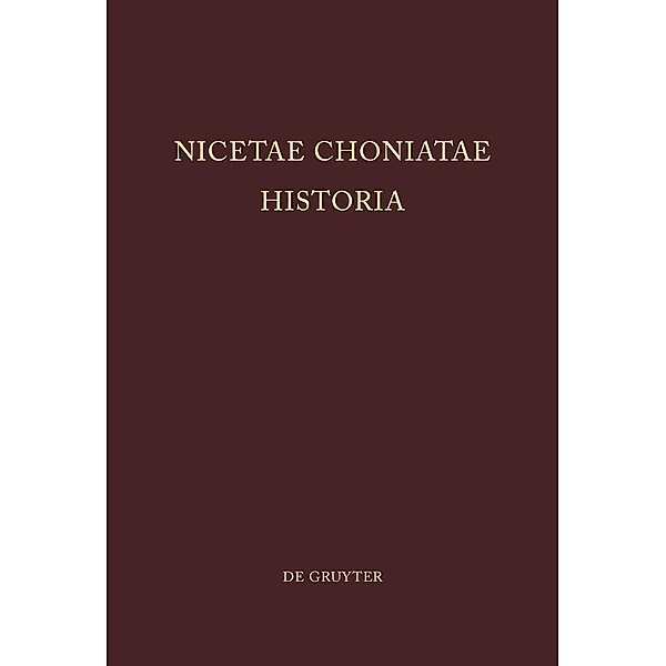 Nicetae Choniatae Historia / Corpus Fontium Historiae Byzantinae - Series Berolinensis Bd.11