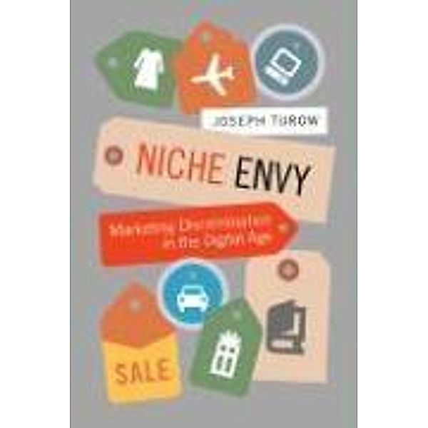 Niche Envy: Marketing Discrimination in the Digital Age, Joseph Turow