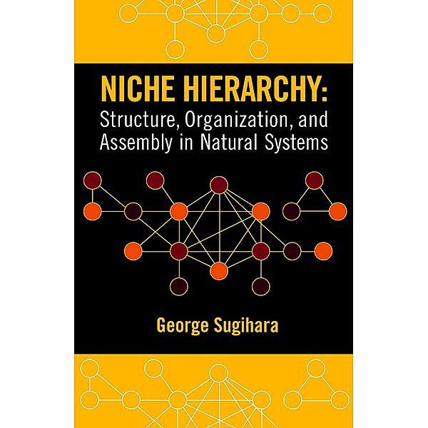 Niche Hierarchy: Structure, Organization, and Assembly in Natural Systems, George Sugihara