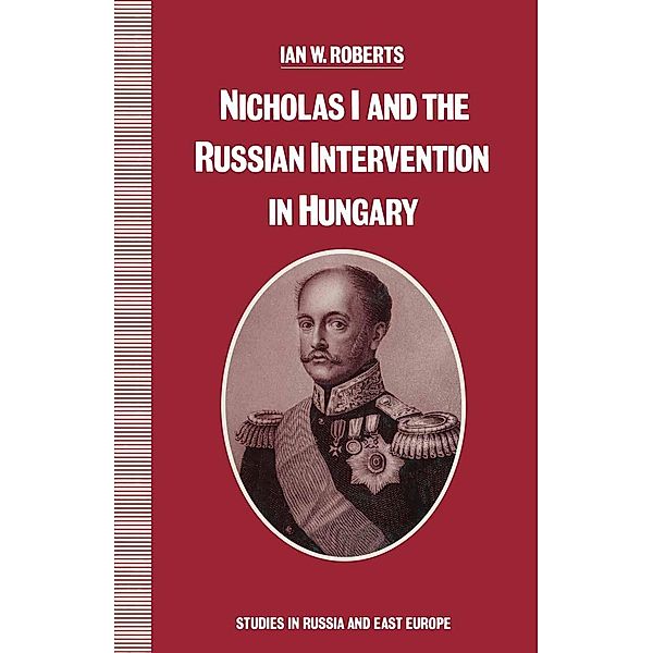 Nicholas I And The Russian Intervention In Hungary / Studies in Russia and East Europe, Ian W Roberts