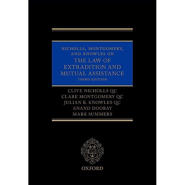 Nicholls, Montgomery, and Knowles on The Law of Extradition and Mutual Assistance, Clive Nicholls Qc, Clare Montgomery Qc, Julian B. Knowles Qc, Anand Doobay, Mark Summers