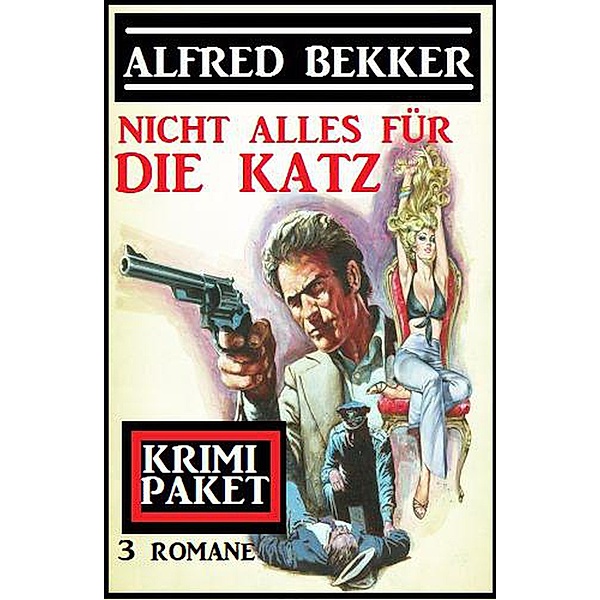 Nicht alles für die Katz: Krimi Paket 3 Romane, Alfred Bekker