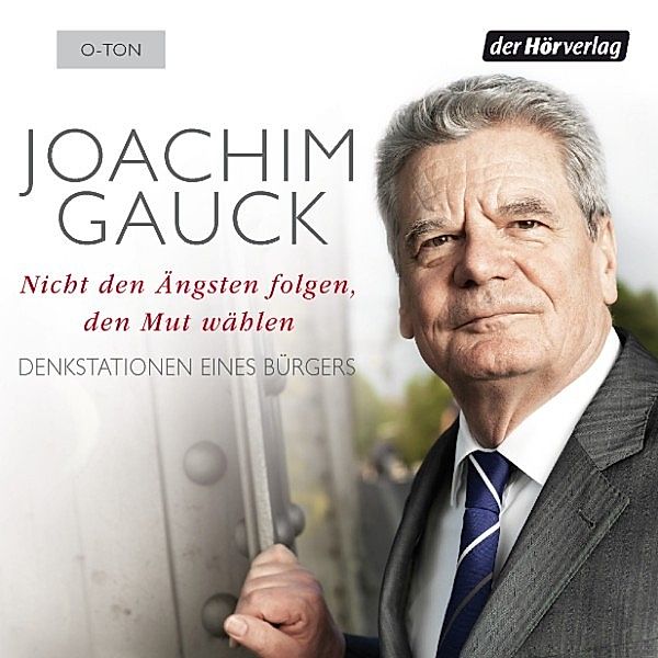 Nicht den Ängsten folgen, den Mut wählen, Joachim Gauck