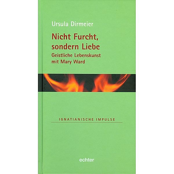 Nicht Furcht, sondern Liebe / Ignatianische Impulse Bd.40, Ursula Dirmeier