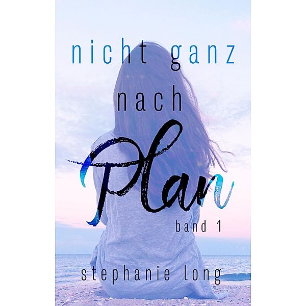 Nicht ganz nach Plan / Ungeplant-Reihe Bd.1, Stephanie Long