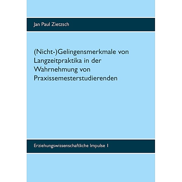 (Nicht-)Gelingensmerkmale von Langzeitpraktika in der Wahrnehmung von Praxissemesterstudierenden, Jan Paul Zietzsch