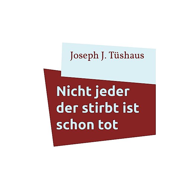 Nicht jeder der stirbt ist schon tot, Joseph J. Tüshaus