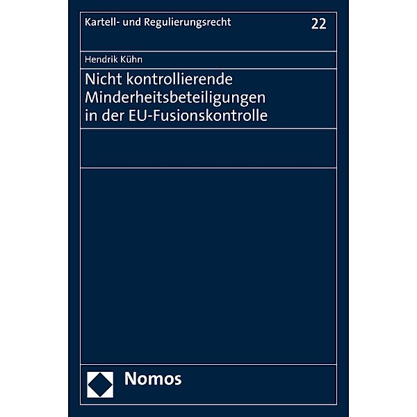 Nicht kontrollierende Minderheitsbeteiligungen in der EU-Fusionskontrolle / Kartell- und Regulierungsrecht Bd.22, Hendrik Kühn