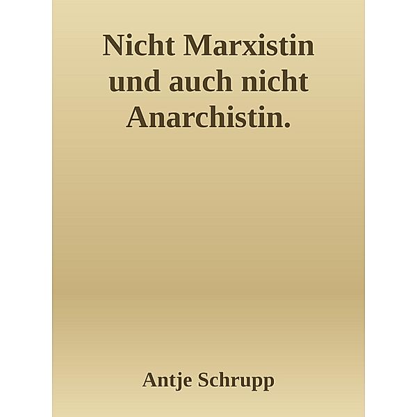 Nicht Marxistin und auch nicht Anarchistin, Antje Schrupp