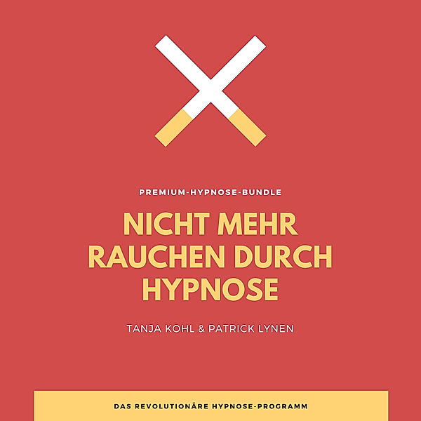 Nicht mehr Rauchen durch Hypnose (Premium-Bundle), Patrick Lynen, Tanja Kohl