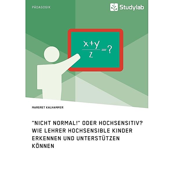 Nicht normal! oder hochsensitiv? Wie Lehrer hochsensible Kinder erkennen und unterstützen können, Margret Kalhammer