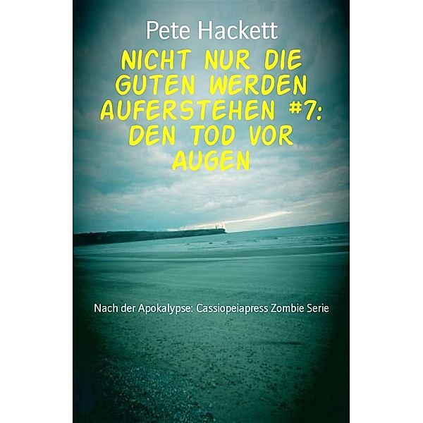 Nicht nur die Guten werden auferstehen #7: Den Tod vor Augen, Pete Hackett